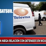 Televisa negó cualquier nexo con los 18 mexicanos detenidos en Nicaragua, pero hay pruebas de lo contrario.